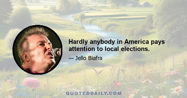 Hardly anybody in America pays attention to local elections.