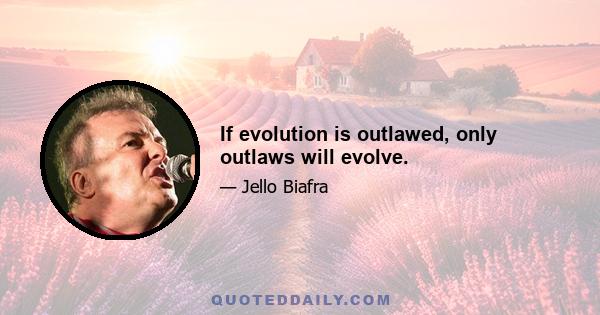 If evolution is outlawed, only outlaws will evolve.