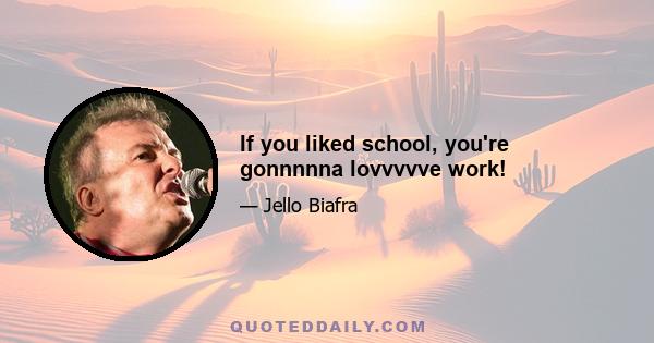 If you liked school, you're gonnnnna lovvvvve work!