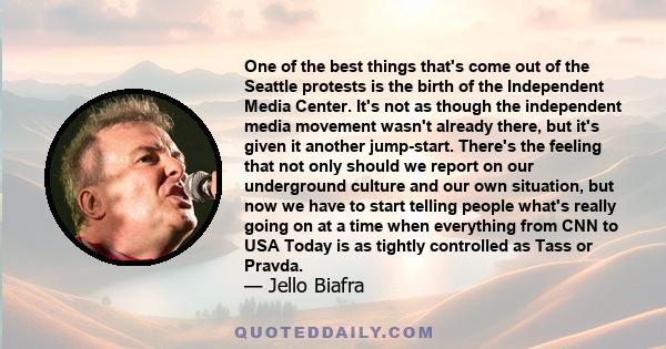 One of the best things that's come out of the Seattle protests is the birth of the Independent Media Center. It's not as though the independent media movement wasn't already there, but it's given it another jump-start.