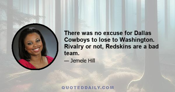 There was no excuse for Dallas Cowboys to lose to Washington. Rivalry or not, Redskins are a bad team.