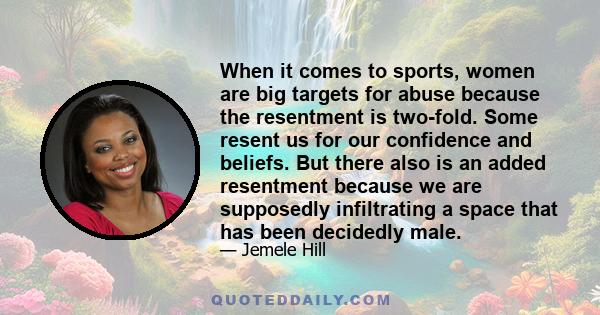 When it comes to sports, women are big targets for abuse because the resentment is two-fold. Some resent us for our confidence and beliefs. But there also is an added resentment because we are supposedly infiltrating a