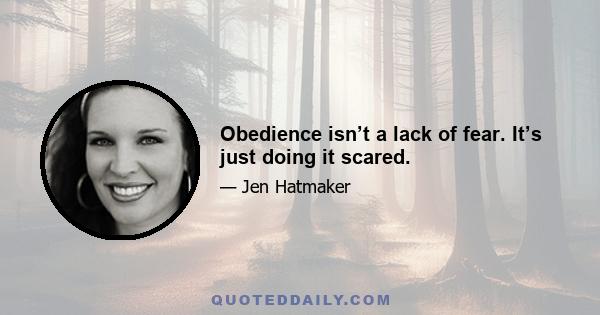 Obedience isn’t a lack of fear. It’s just doing it scared.