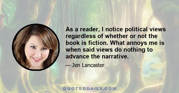 As a reader, I notice political views regardless of whether or not the book is fiction. What annoys me is when said views do nothing to advance the narrative.