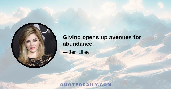 Giving opens up avenues for abundance.