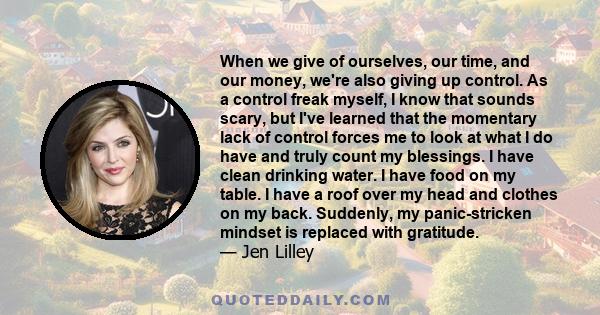 When we give of ourselves, our time, and our money, we're also giving up control. As a control freak myself, I know that sounds scary, but I've learned that the momentary lack of control forces me to look at what I do