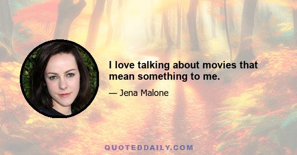 I love talking about movies that mean something to me.