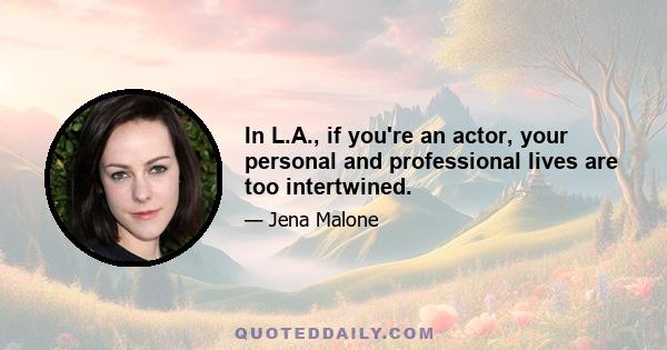 In L.A., if you're an actor, your personal and professional lives are too intertwined.