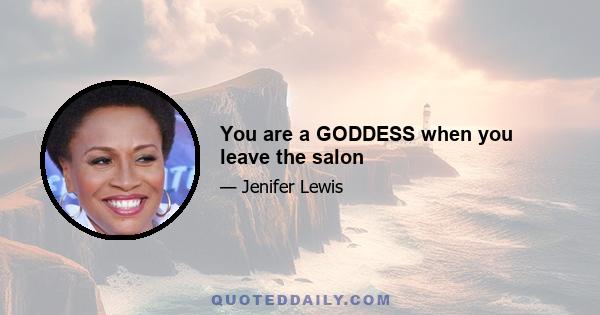 You are a GODDESS when you leave the salon