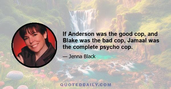 If Anderson was the good cop, and Blake was the bad cop, Jamaal was the complete psycho cop.