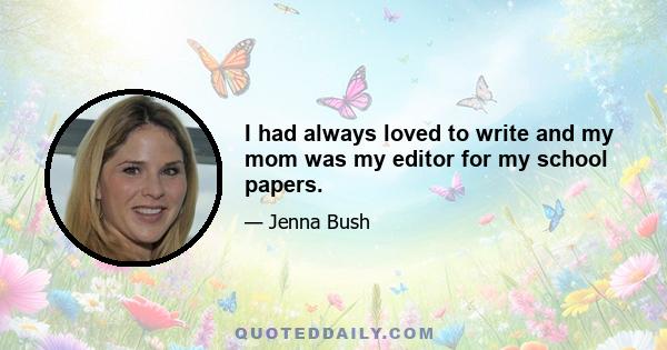 I had always loved to write and my mom was my editor for my school papers.