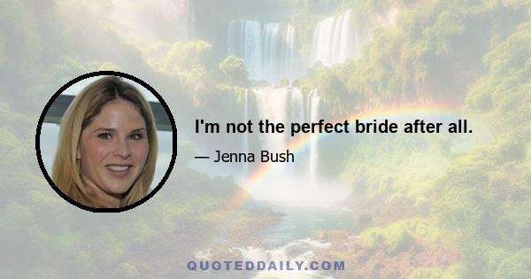 I'm not the perfect bride after all.