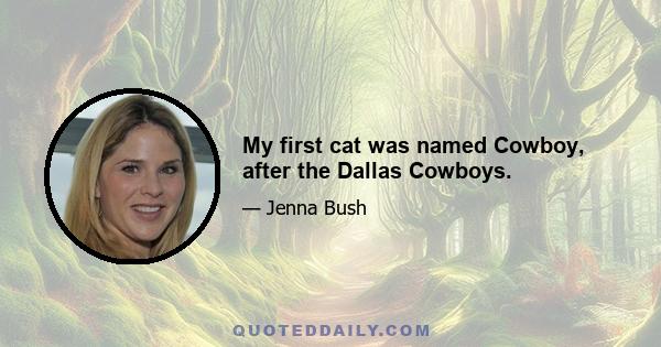 My first cat was named Cowboy, after the Dallas Cowboys.