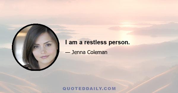 I am a restless person.