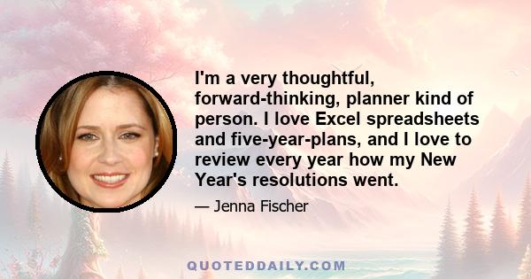 I'm a very thoughtful, forward-thinking, planner kind of person. I love Excel spreadsheets and five-year-plans, and I love to review every year how my New Year's resolutions went.