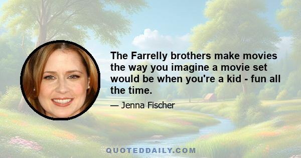 The Farrelly brothers make movies the way you imagine a movie set would be when you're a kid - fun all the time.