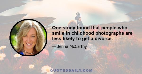 One study found that people who smile in childhood photographs are less likely to get a divorce.