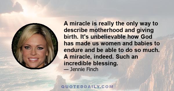 A miracle is really the only way to describe motherhood and giving birth. It's unbelievable how God has made us women and babies to endure and be able to do so much. A miracle, indeed. Such an incredible blessing.