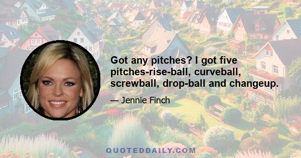 Got any pitches? I got five pitches-rise-ball, curveball, screwball, drop-ball and changeup.