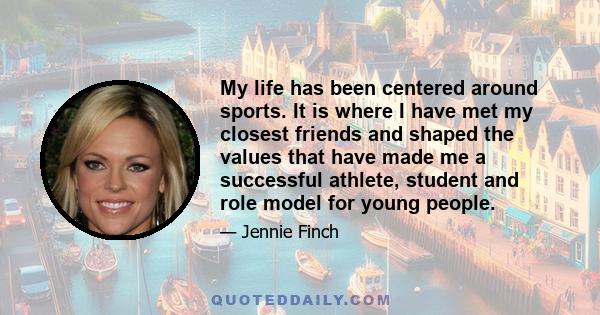 My life has been centered around sports. It is where I have met my closest friends and shaped the values that have made me a successful athlete, student and role model for young people.