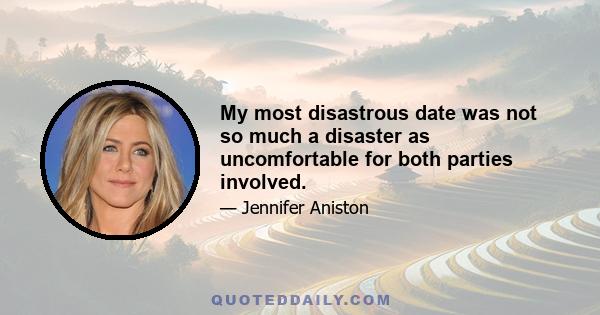 My most disastrous date was not so much a disaster as uncomfortable for both parties involved.