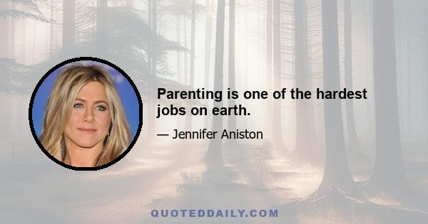 Parenting is one of the hardest jobs on earth.