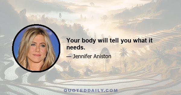 Your body will tell you what it needs.