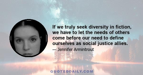 If we truly seek diversity in fiction, we have to let the needs of others come before our need to define ourselves as social justice allies.