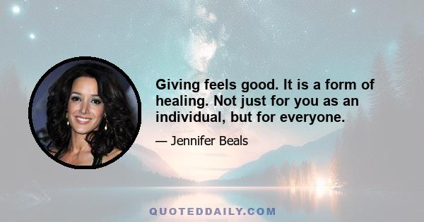 Giving feels good. It is a form of healing. Not just for you as an individual, but for everyone.