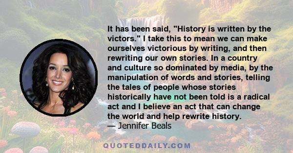 It has been said, History is written by the victors. I take this to mean we can make ourselves victorious by writing, and then rewriting our own stories. In a country and culture so dominated by media, by the