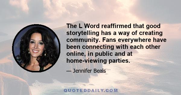 The L Word reaffirmed that good storytelling has a way of creating community. Fans everywhere have been connecting with each other online, in public and at home-viewing parties.