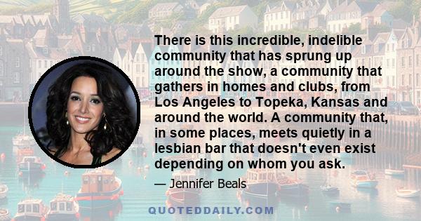 There is this incredible, indelible community that has sprung up around the show, a community that gathers in homes and clubs, from Los Angeles to Topeka, Kansas and around the world. A community that, in some places,