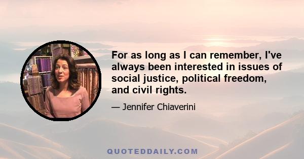 For as long as I can remember, I've always been interested in issues of social justice, political freedom, and civil rights.