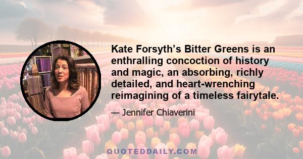 Kate Forsyth’s Bitter Greens is an enthralling concoction of history and magic, an absorbing, richly detailed, and heart-wrenching reimagining of a timeless fairytale.