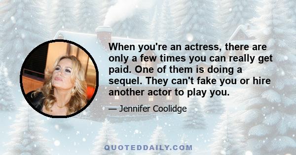 When you're an actress, there are only a few times you can really get paid. One of them is doing a sequel. They can't fake you or hire another actor to play you.