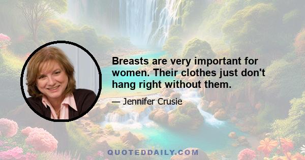 Breasts are very important for women. Their clothes just don't hang right without them.