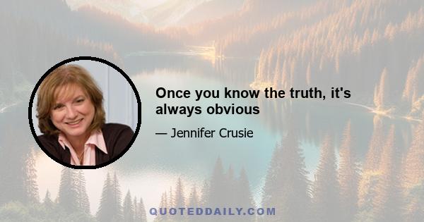 Once you know the truth, it's always obvious