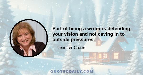 Part of being a writer is defending your vision and not caving in to outside pressures.