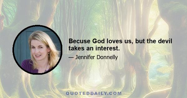 Becuse God loves us, but the devil takes an interest.