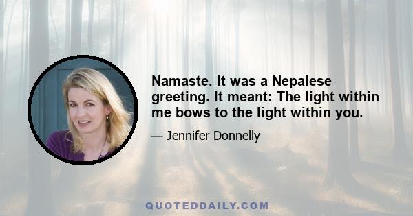 Namaste. It was a Nepalese greeting. It meant: The light within me bows to the light within you.