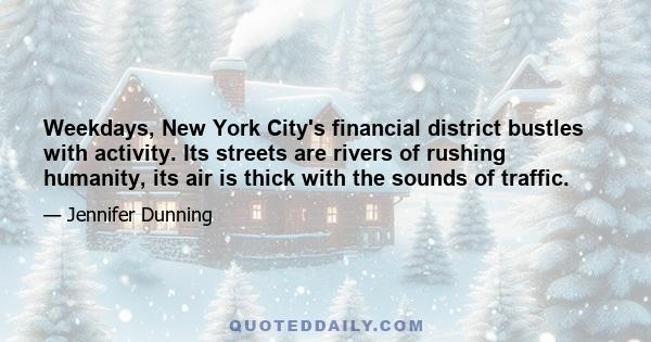 Weekdays, New York City's financial district bustles with activity. Its streets are rivers of rushing humanity, its air is thick with the sounds of traffic.