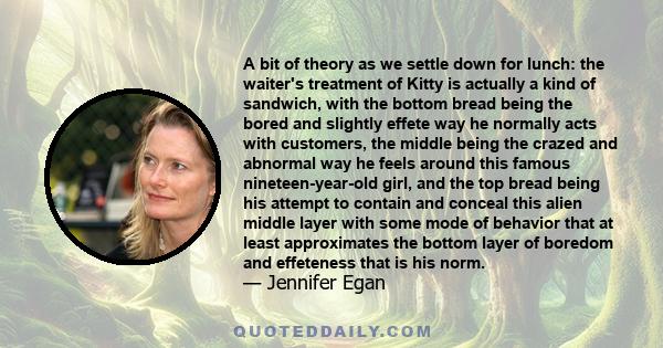 A bit of theory as we settle down for lunch: the waiter's treatment of Kitty is actually a kind of sandwich, with the bottom bread being the bored and slightly effete way he normally acts with customers, the middle