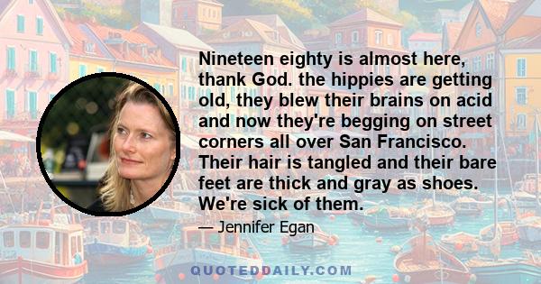 Nineteen eighty is almost here, thank God. the hippies are getting old, they blew their brains on acid and now they're begging on street corners all over San Francisco. Their hair is tangled and their bare feet are