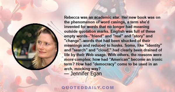 Rebecca was an academic star. Her new book was on the phenomenon of word casings, a term she'd invented for words that no longer had meaning outside quotation marks. English was full of these empty words--friend and