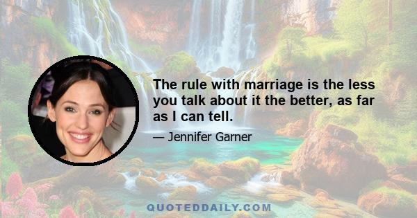 The rule with marriage is the less you talk about it the better, as far as I can tell.