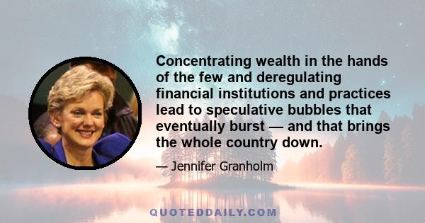 Concentrating wealth in the hands of the few and deregulating financial institutions and practices lead to speculative bubbles that eventually burst — and that brings the whole country down.