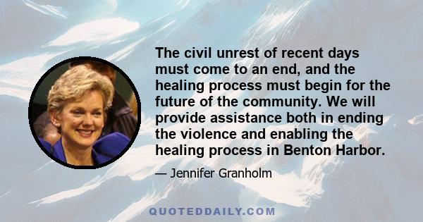 The civil unrest of recent days must come to an end, and the healing process must begin for the future of the community. We will provide assistance both in ending the violence and enabling the healing process in Benton