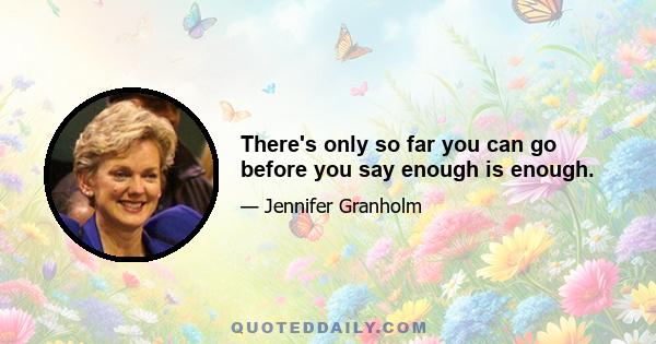 There's only so far you can go before you say enough is enough.