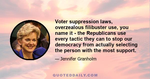 Voter suppression laws, overzealous filibuster use, you name it - the Republicans use every tactic they can to stop our democracy from actually selecting the person with the most support.