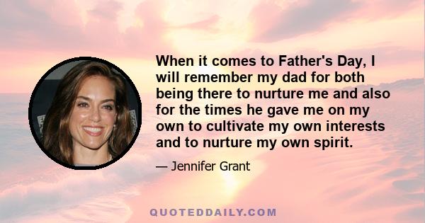 When it comes to Father's Day, I will remember my dad for both being there to nurture me and also for the times he gave me on my own to cultivate my own interests and to nurture my own spirit.